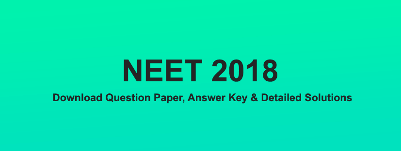 NEET 2018 Question Paper, Answer Key & Solutions