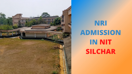  NIT Silchar - Eligibility, NRI Quota, Courses Fee, Cutoff, Admission Process, Scholarship
