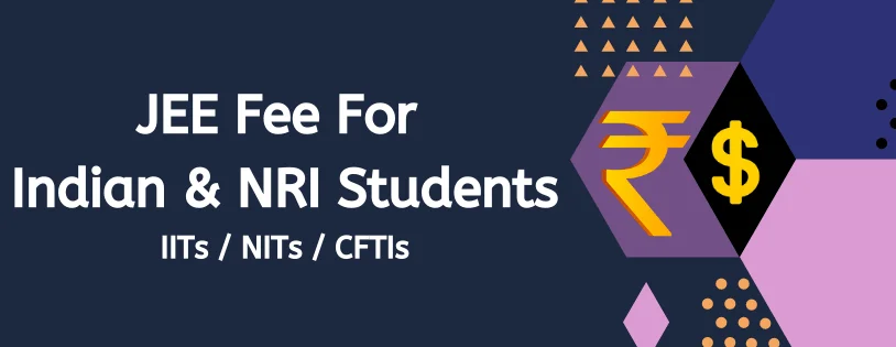 JEE Fee For Indian & NRI Students - IITs & NITs / CFTIs