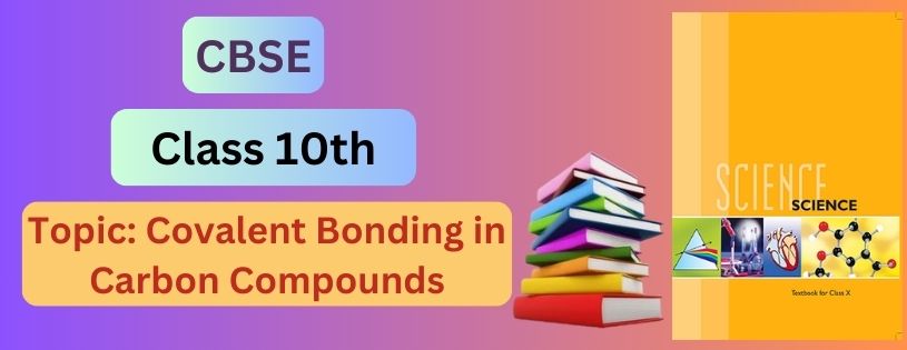CBSE Class 10th Covalent Bonding in Carbon Compounds & Preparations Downloads