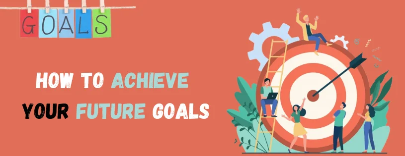 How To Achieve Your Future Goals