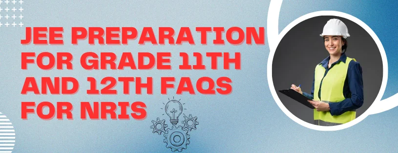 JEE Preparation for Grade 11th and 12th FAQs for NRIs
