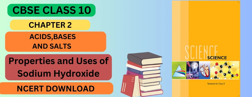 CBSE Class 10th Properties and Uses of Sodium Hydroxide Details & Preparations Downloads
