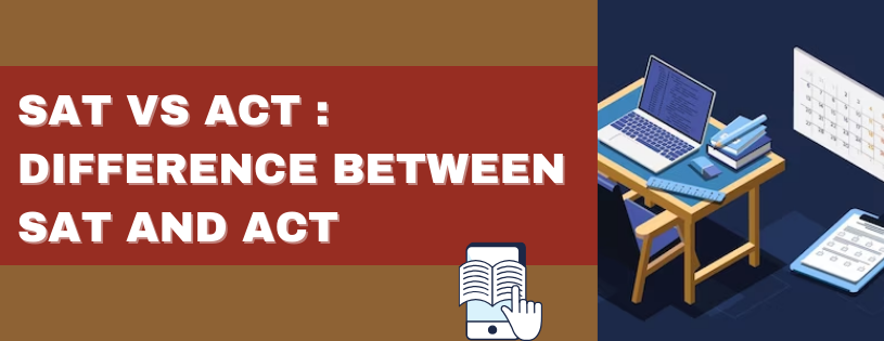 SAT VS ACT : DIFFERENCE BETWEEN SAT AND ACT