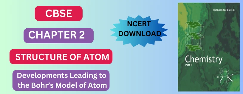 CBSE Class 11 Developments Leading to the Bohr’s Model of Atom Details & preparation Downloads