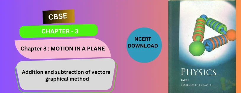 CBSE Class 11th Addition and subtraction of vectors – graphical method Details & Preparations Downloads